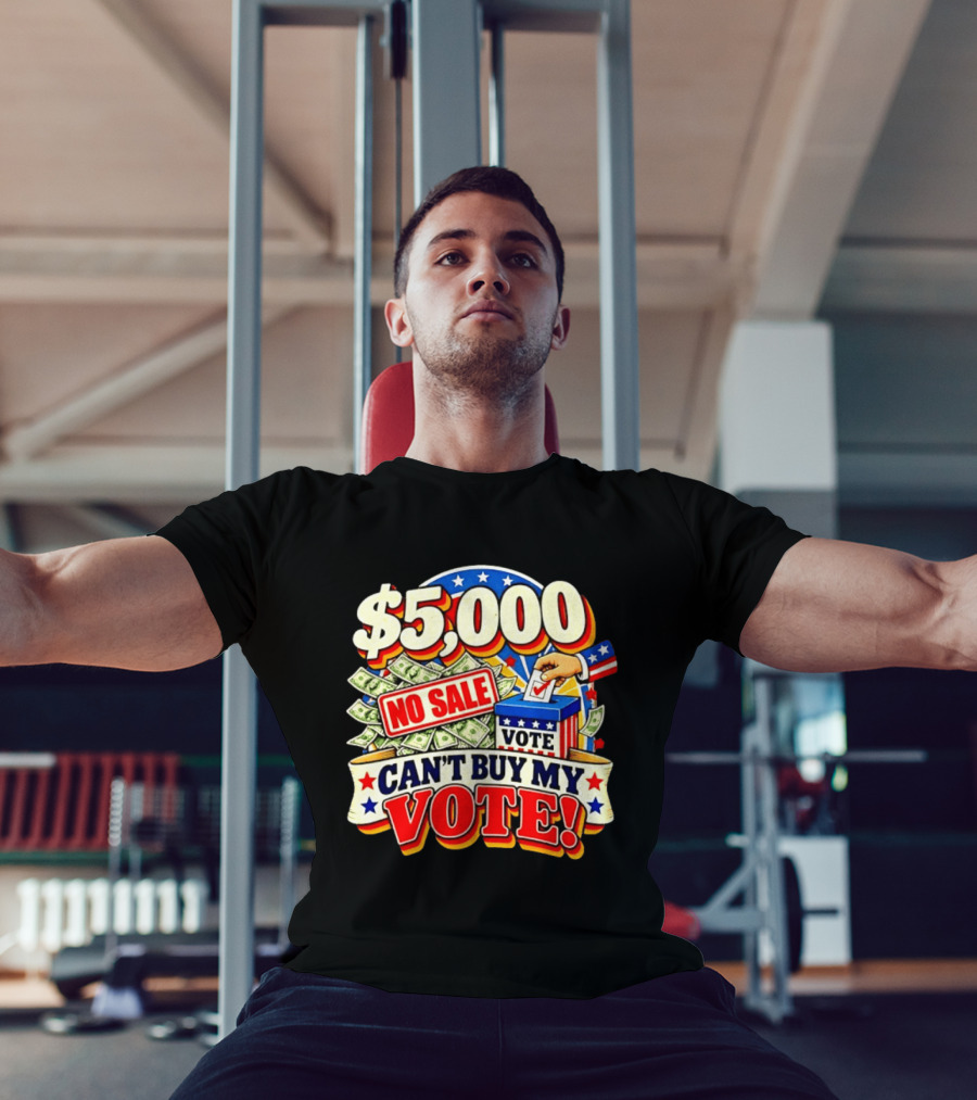 $5000 No Sale Can't Buy My Vote Election T-Shirt
