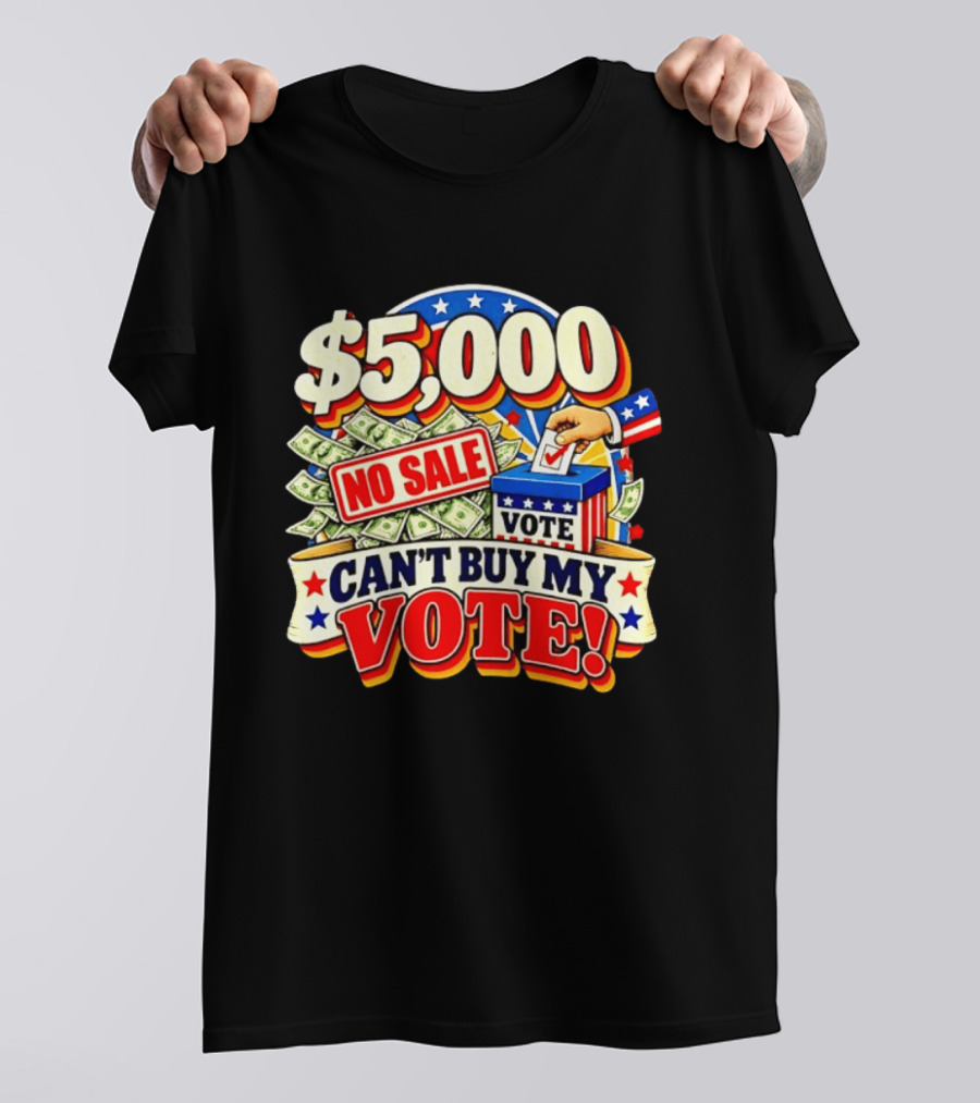 $5000 No Sale Can't Buy My Vote Election T-Shirt