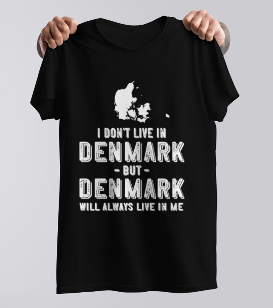 I Don't Live In Denmark But Denmark Will Always Live In Me Map T-Shirt