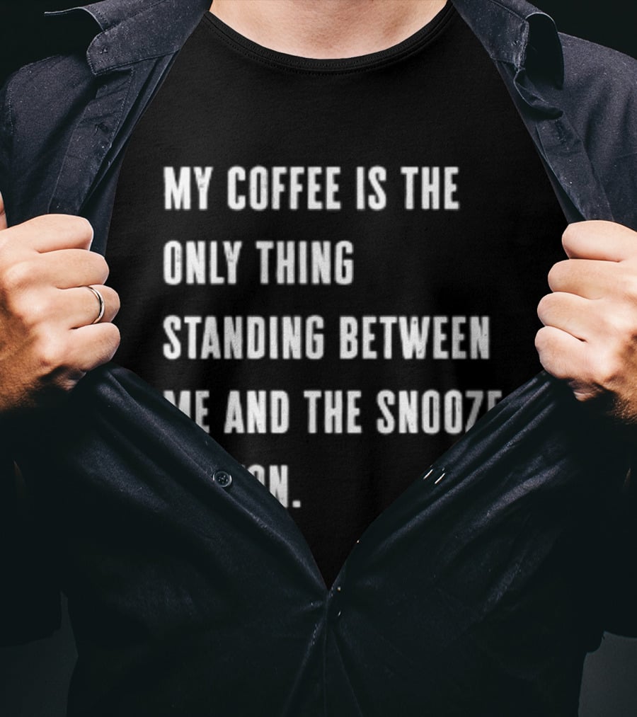 My Coffee Is The Only Thing Standing Between Me And The Snooze Button T-Shirt