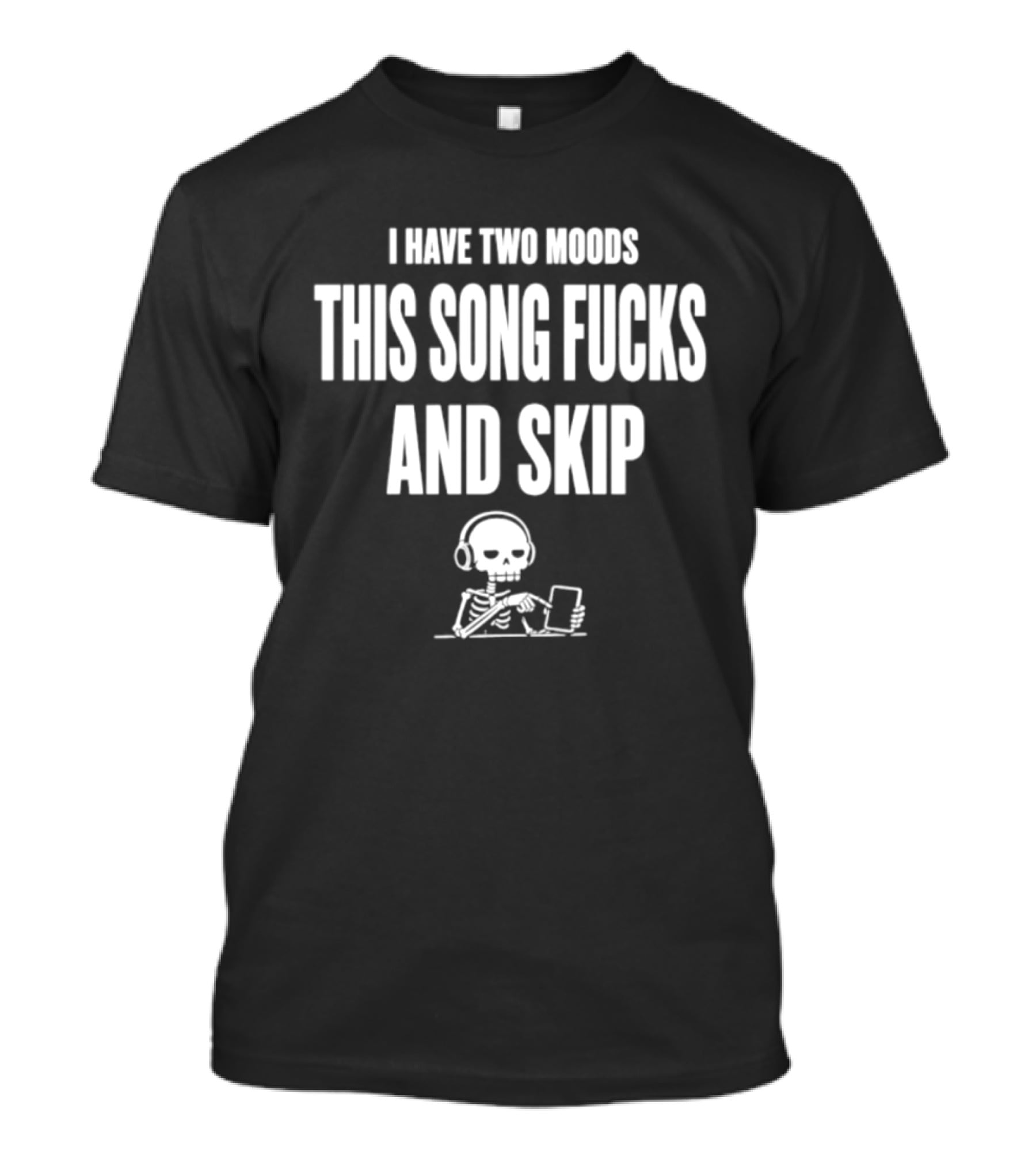 Skeleton I Have Two Moods This Song Fucks And Skip T-Shirt