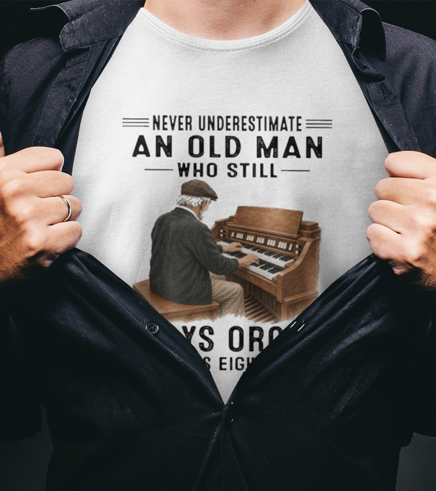 Never Underestimate An Old Man Who Still Plays Organ In His Eighties T-Shirt