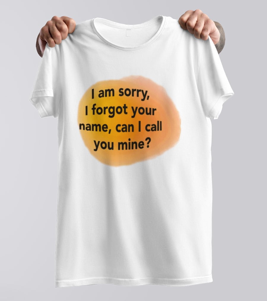 I Am Sorry I Forgot Your Name Can I Call You Mine Text On Orange T-Shirt