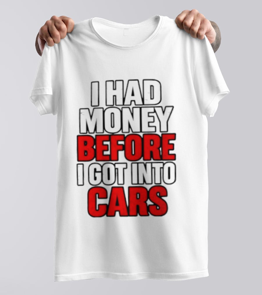 I Had Money Before I Got Into Cars T-Shirt