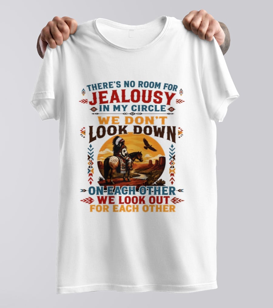 There's No Room For Jealousy In My Circle We Don't Look Down On Each Other We Look Out For Each Other T-Shirt