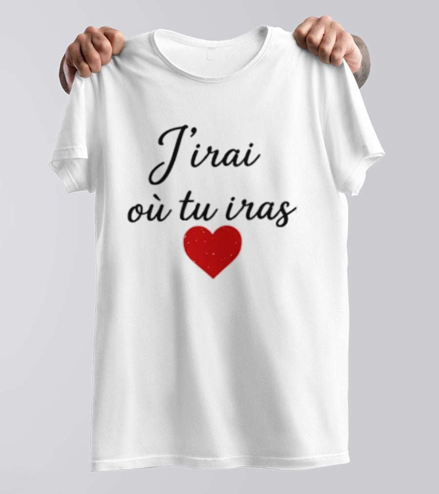 J'irai Ou Tu Iras French Heart Symbol Romantic Phrase T-Shirt