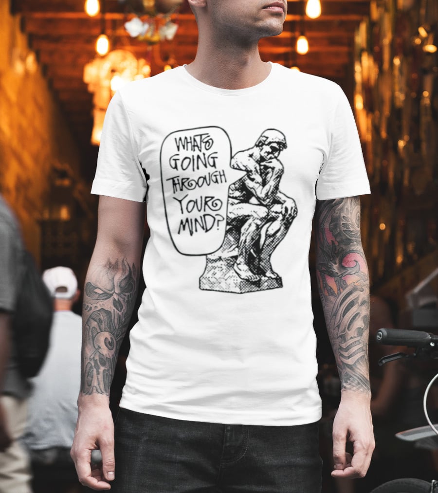 What Is Going Through Your Mind The Thinker Statue T-Shirt