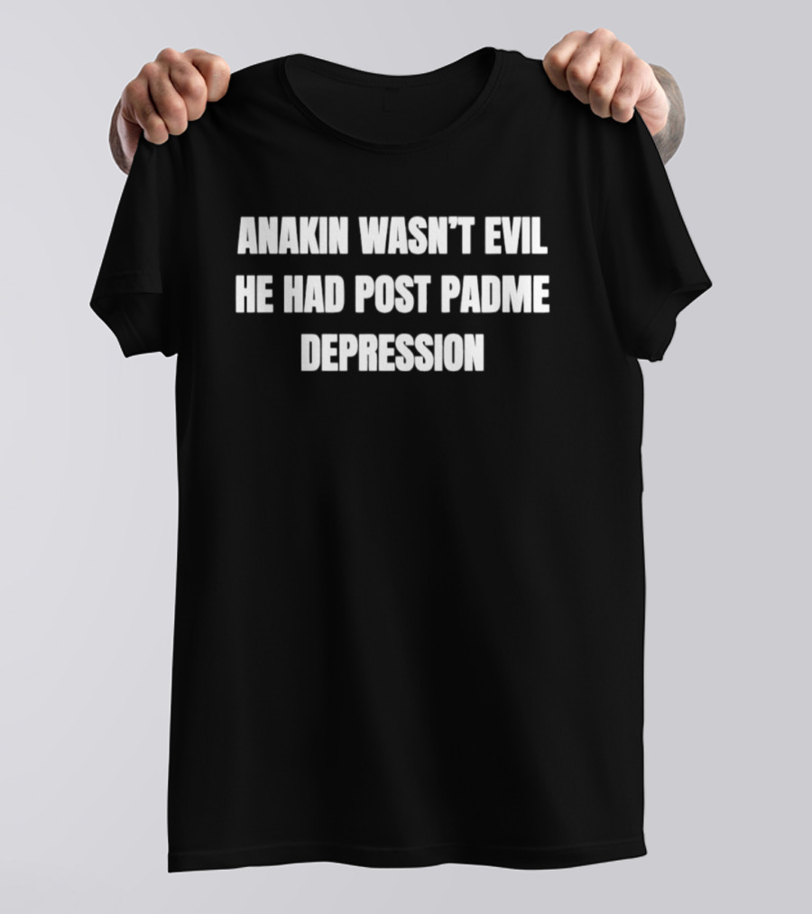 Anakin Wasn't Evil He Had Post Padme Depression T-Shirt