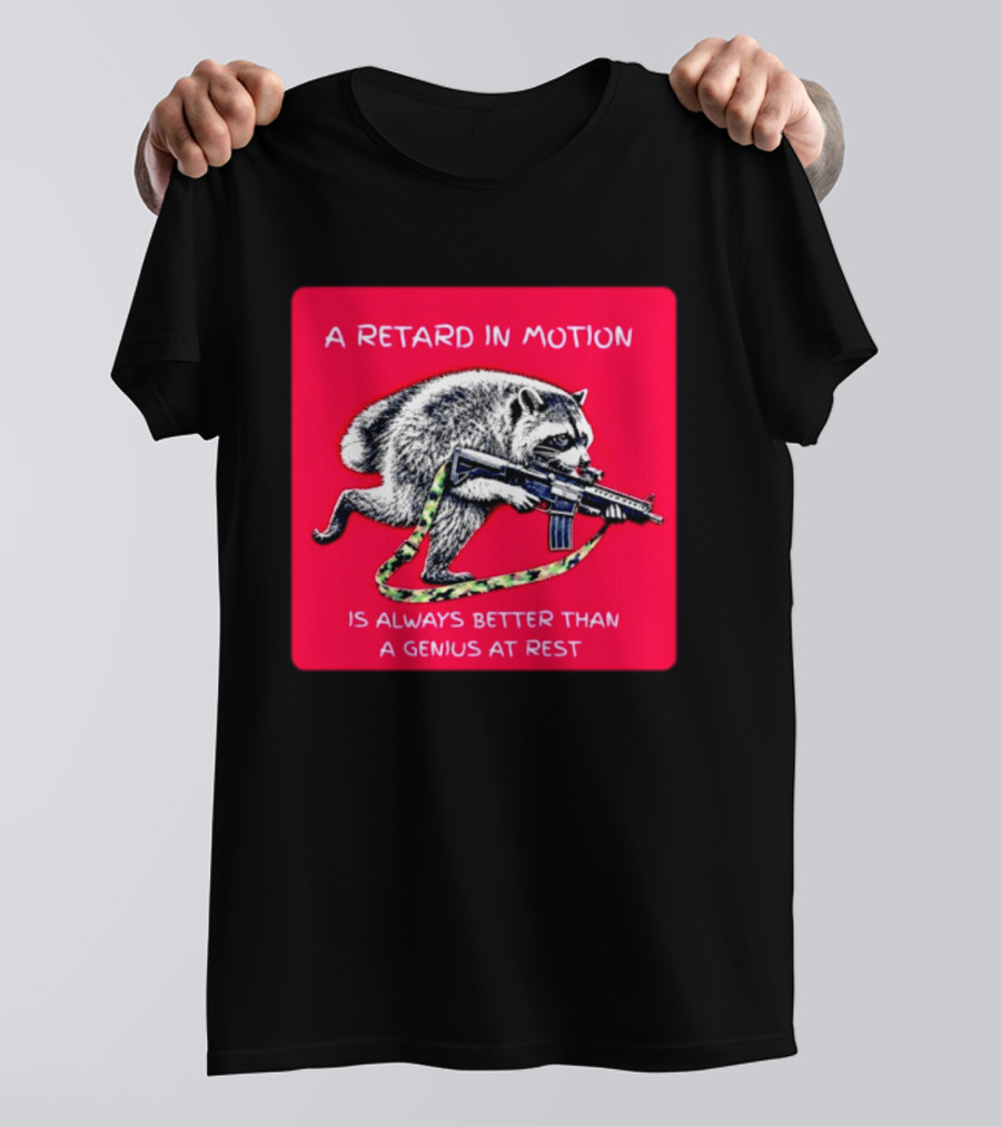 A Retard In Motion Raccoon With Rifle Always Better Than Genius At Rest T-Shirt