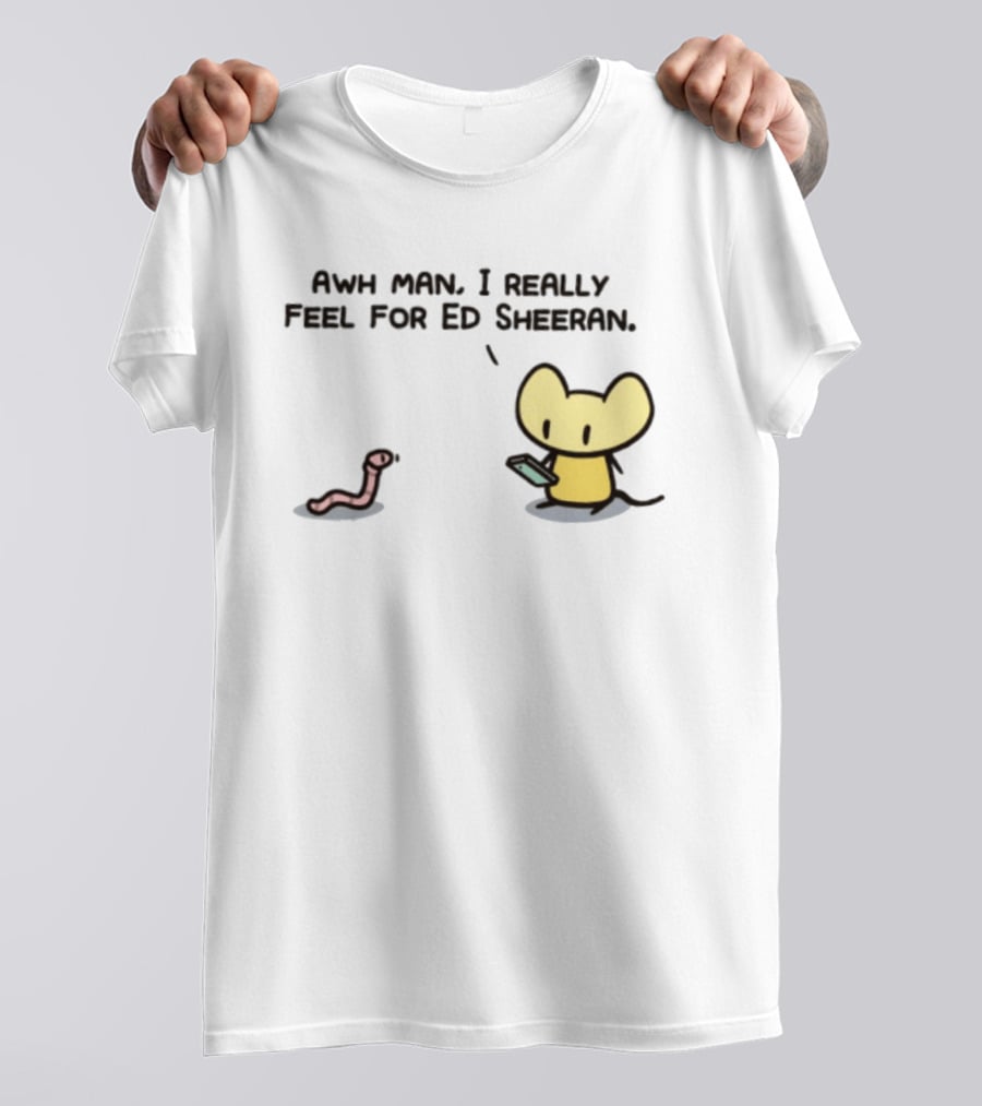 Awh Man I Really Feel For Ed Sheeran Mouse Worm T-Shirt