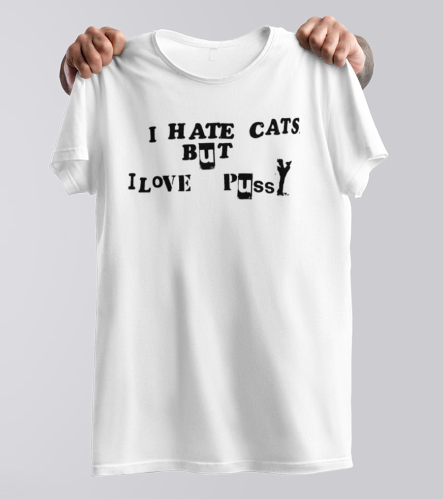 I Hate Cats But I Love Pussy Joke Humor T-Shirt