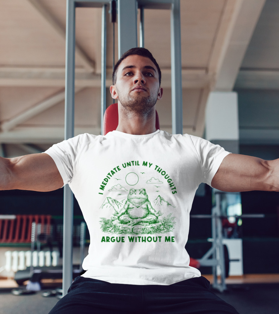 I Meditate Until My Thoughts Argue Without Me Frog Zen Nature Scene T-Shirt