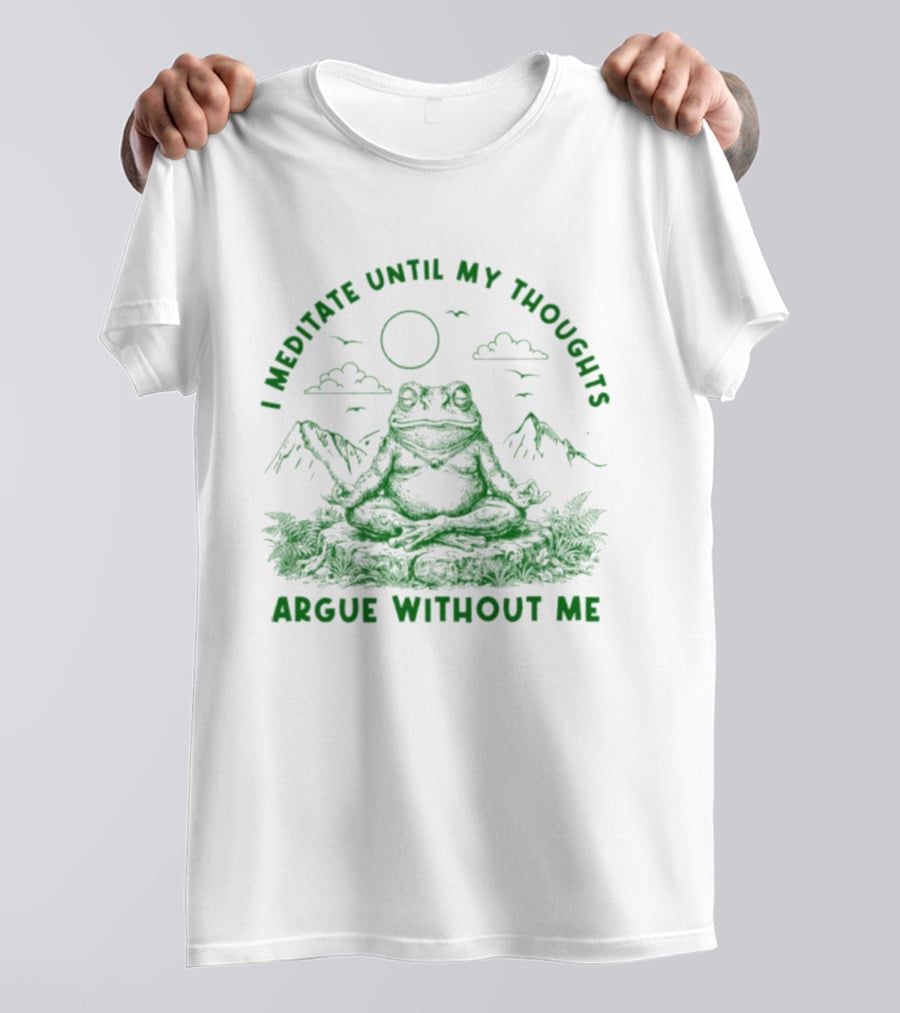 I Meditate Until My Thoughts Argue Without Me Frog Zen Nature Scene T-Shirt