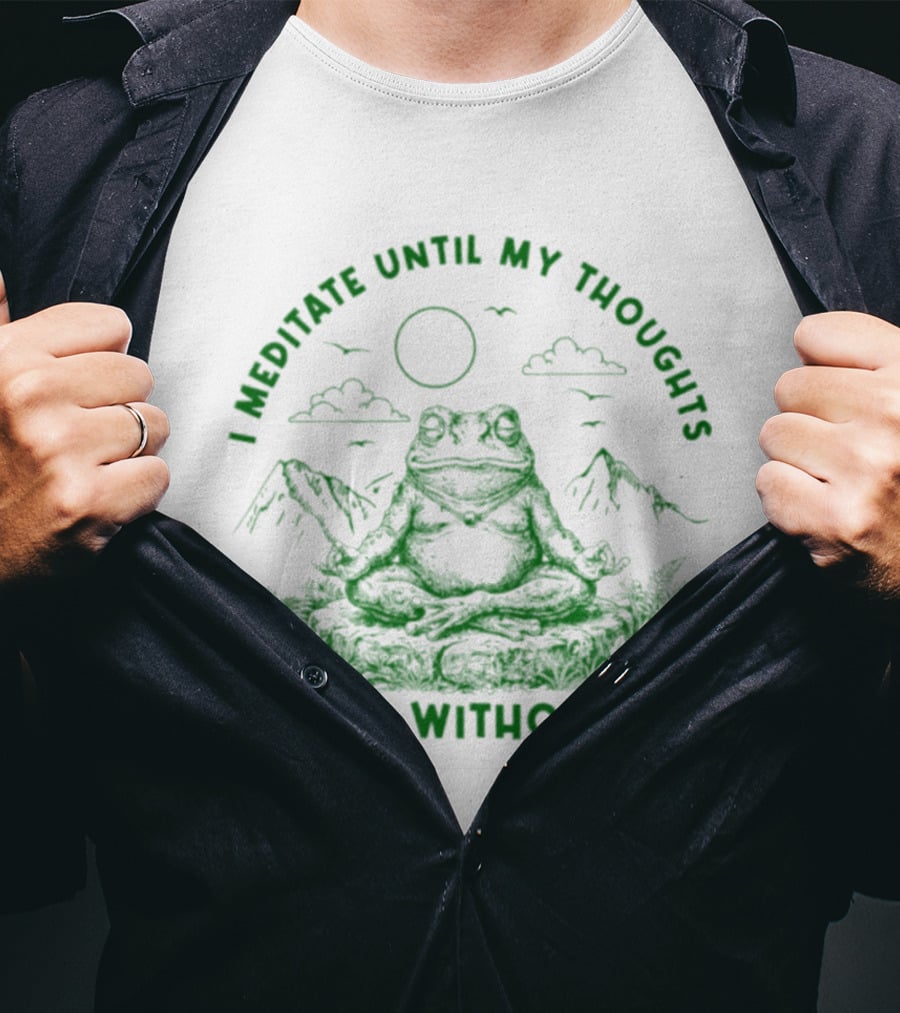 I Meditate Until My Thoughts Argue Without Me Frog Zen Nature Scene T-Shirt