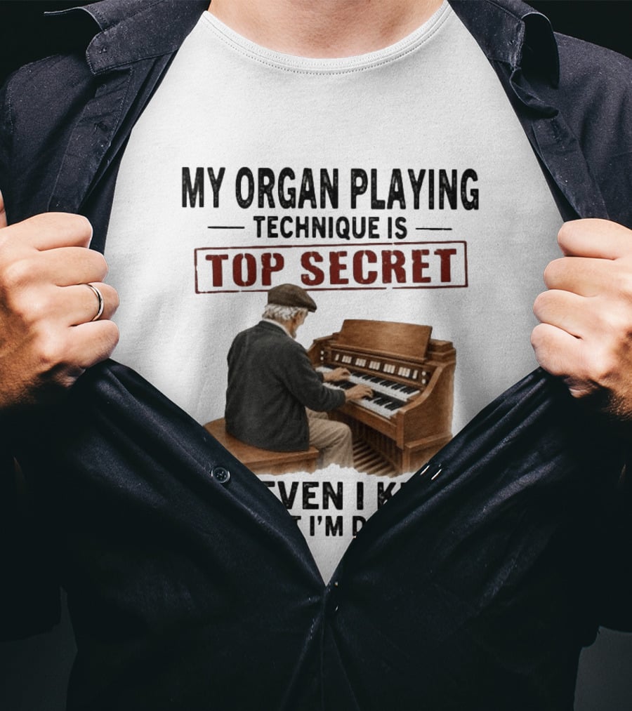 My Organ Playing Technique Is Top Secret Not Even I Know What I'm Doing T-Shirt