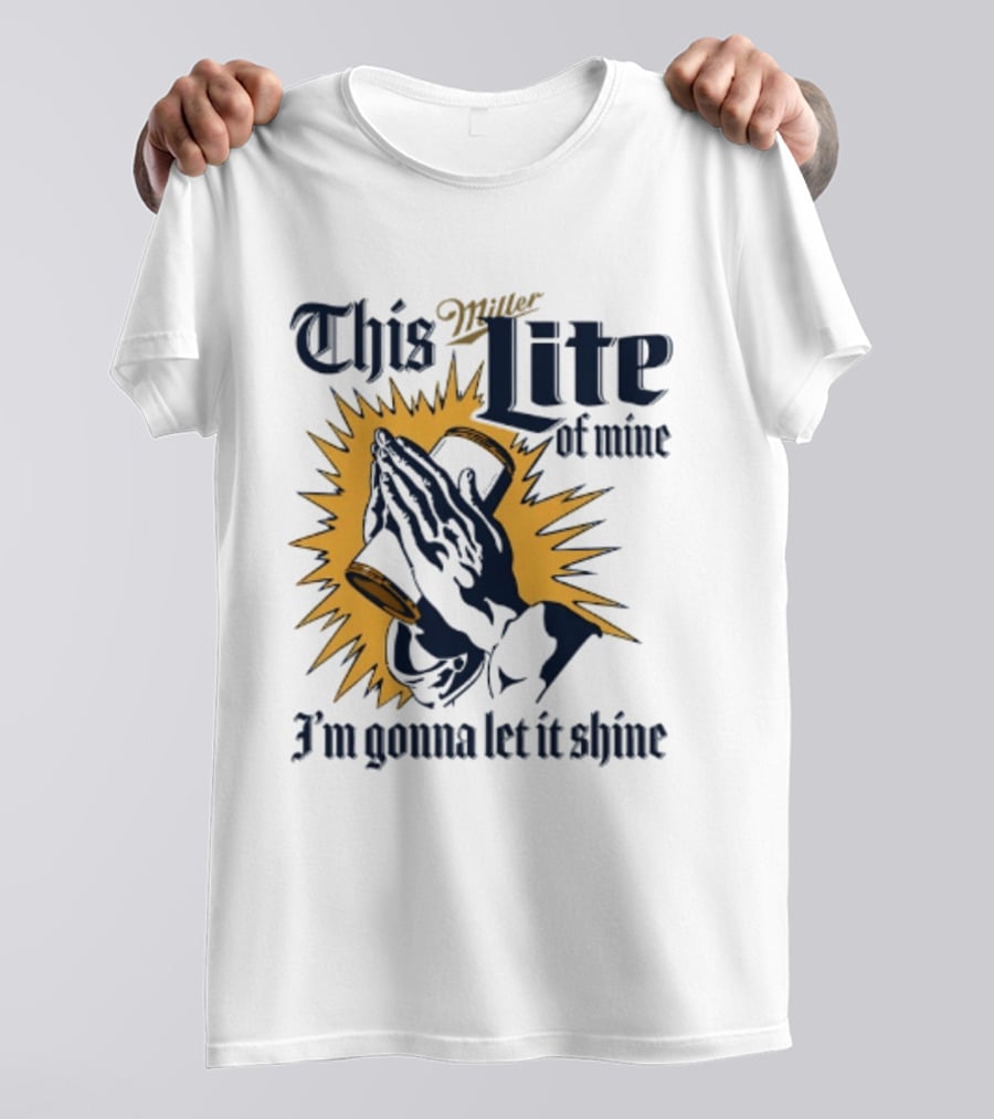 Miller Lite Prayer Hands This Lite Of Mine I'm Gonna Let It Shine T-Shirt