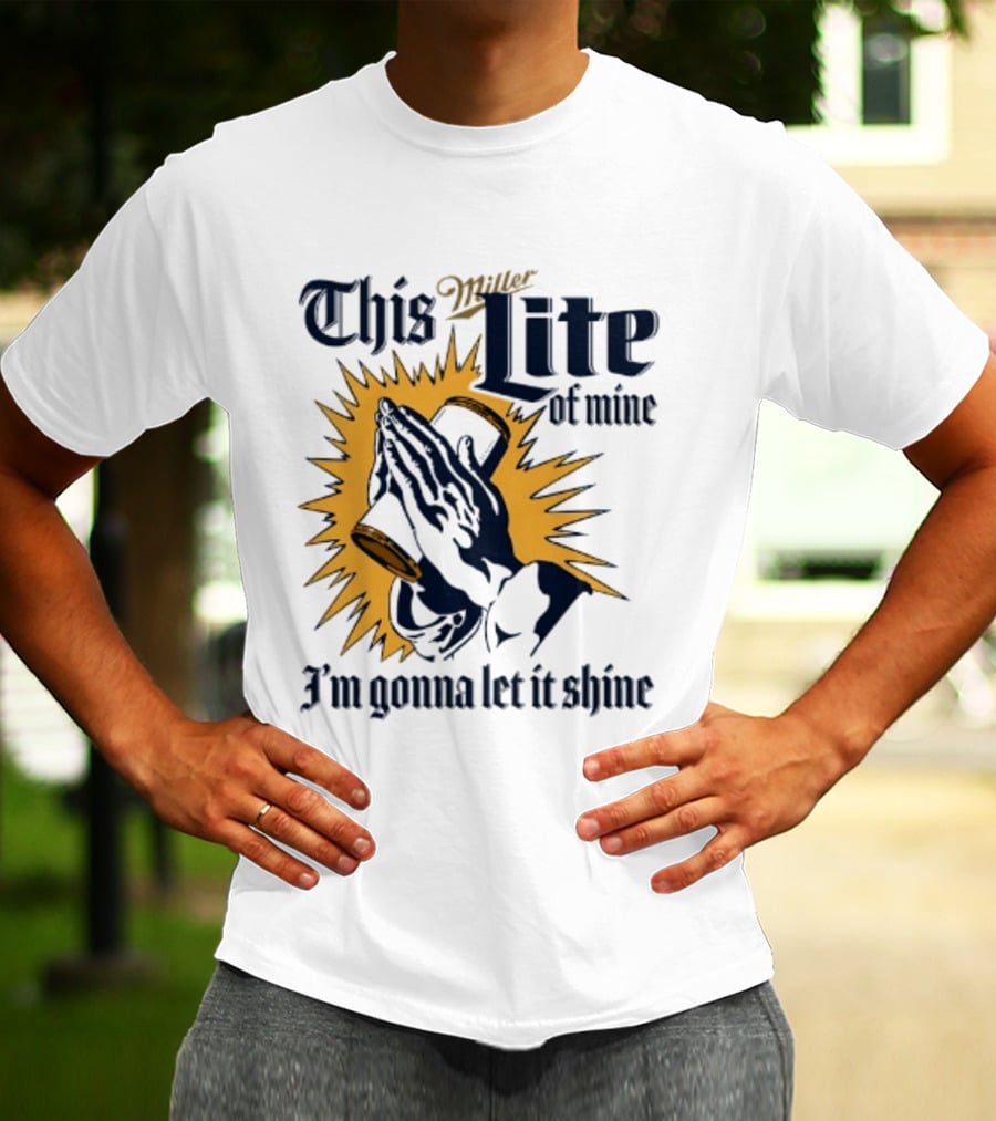 Miller Lite Prayer Hands This Lite Of Mine I'm Gonna Let It Shine T-Shirt