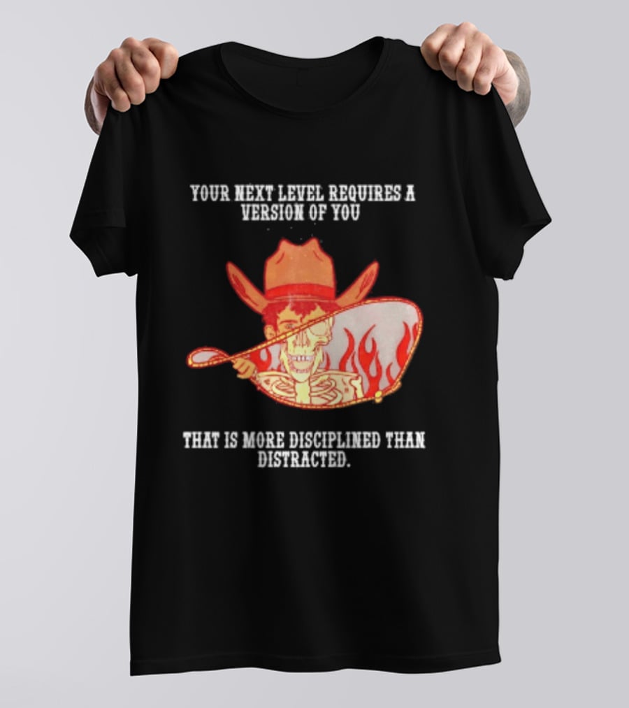 Cowboy Skeleton Your Next Level Requires A Version Of You That Is More Disciplined Than Distracted Flames Mirror Image T-Shirt