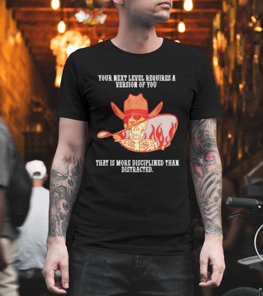 Cowboy Skeleton Your Next Level Requires A Version Of You That Is More Disciplined Than Distracted Flames Mirror Image T-Shirt