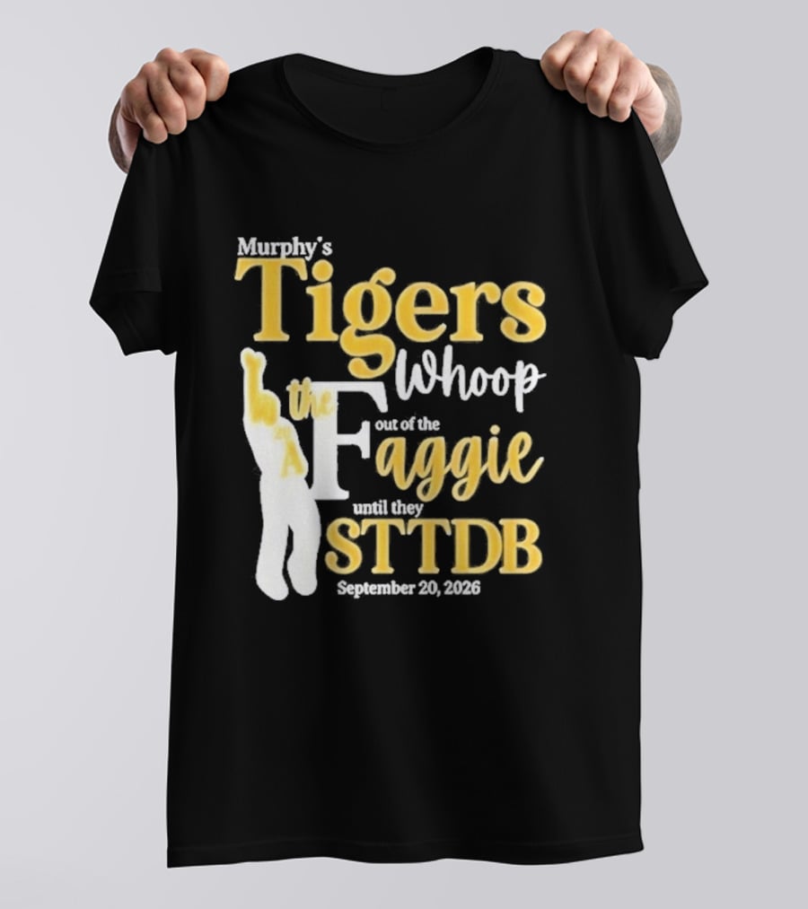 Murphy's Tigers Whoop Out A Faggie Until STTDB September 26 2026 T-Shirt
