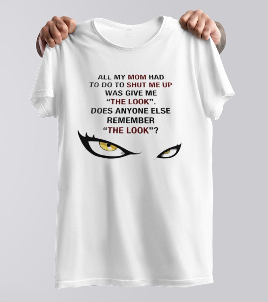 All My Mom Had To Do Was Give Me "The Look" Does Anyone Else Remember "The Look"? T-Shirt