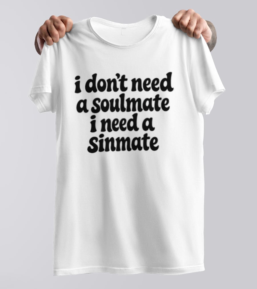 I Don't Need A Soulmate I Need A Sinmate T-Shirt