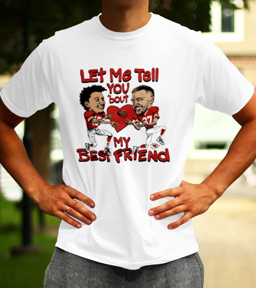Kansas City Chiefs Patrick Mahomes Travis Kelce Let Me Tell You 'Bout My Best Friend T-Shirt