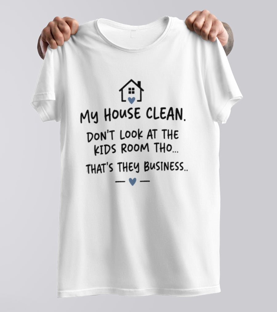 My House Clean Don't Look Kids Room That's They Business House Icon Heart T-Shirt