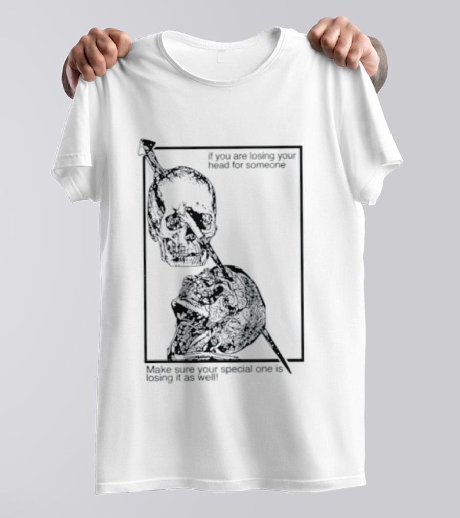 Losing Your Head For Someone Make Sure Your Special One Is Losing It As Well Skull T-Shirt