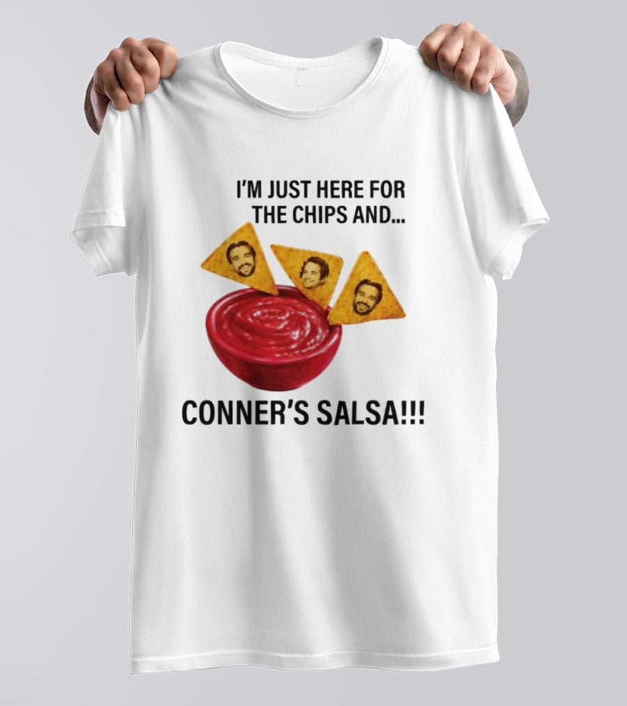 I'm Just Here For The Chips And Conner's Salsa Fun Novelty Phrase T-Shirt