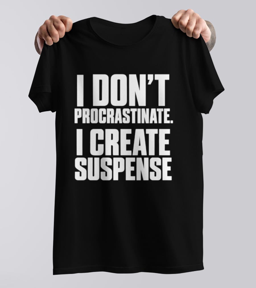 I Don't Procrastinate I Create Suspense T-Shirt