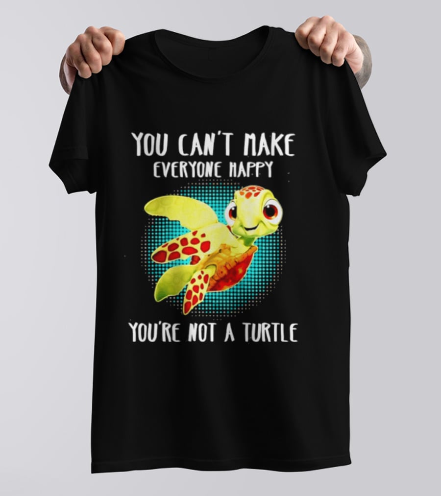 You Can't Make Everyone Happy You're Not A Turtle Cute Cartoon Turtle T-Shirt