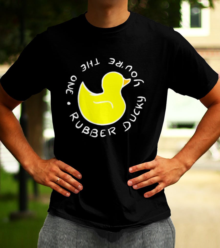 You're The One Rubber Ducky Bath Toy Duck T-Shirt