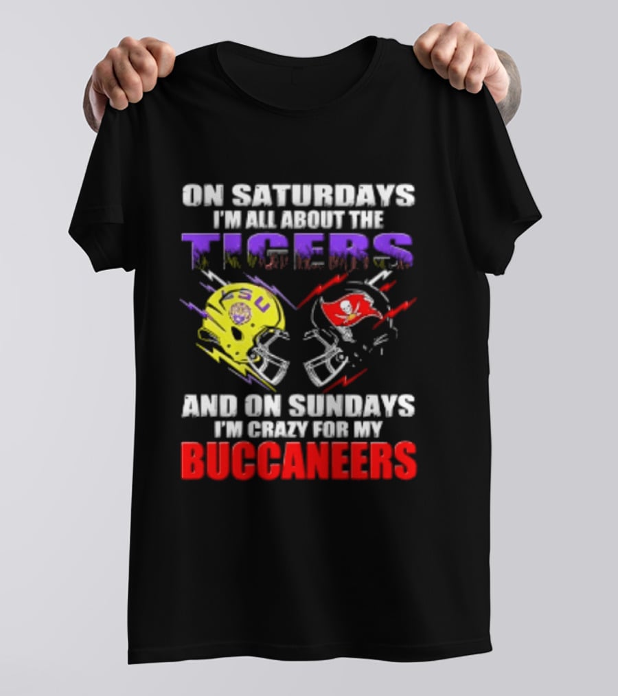 On Saturdays I'm All About The LSU Tigers Helmet And On Sundays I'm Crazy For My Buccaneers Football T-Shirt