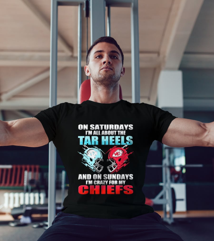 On Saturdays I'm All About The Tar Heels Helmets And On Sundays I'm Crazy For My Chiefs T-Shirt