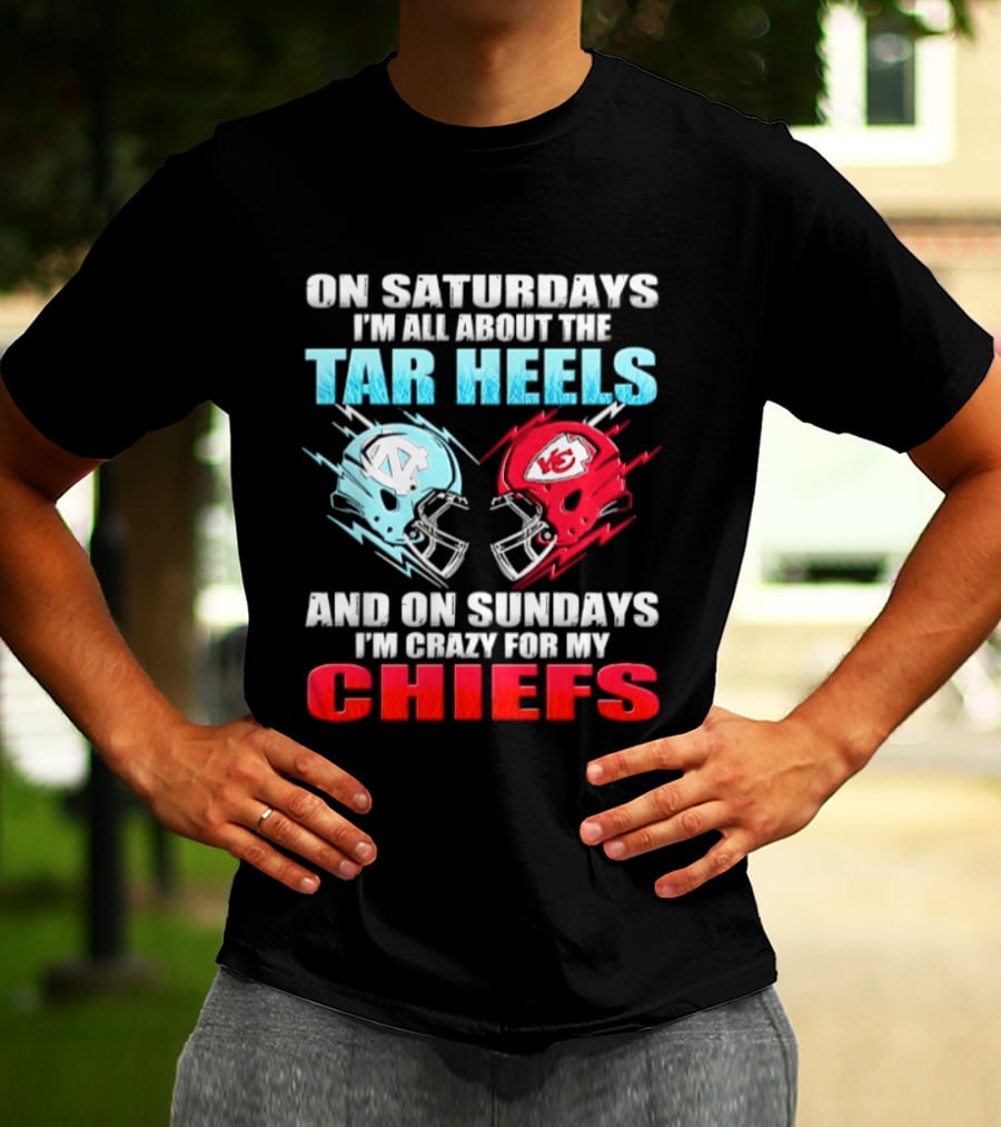 On Saturdays I'm All About The Tar Heels Helmets And On Sundays I'm Crazy For My Chiefs T-Shirt