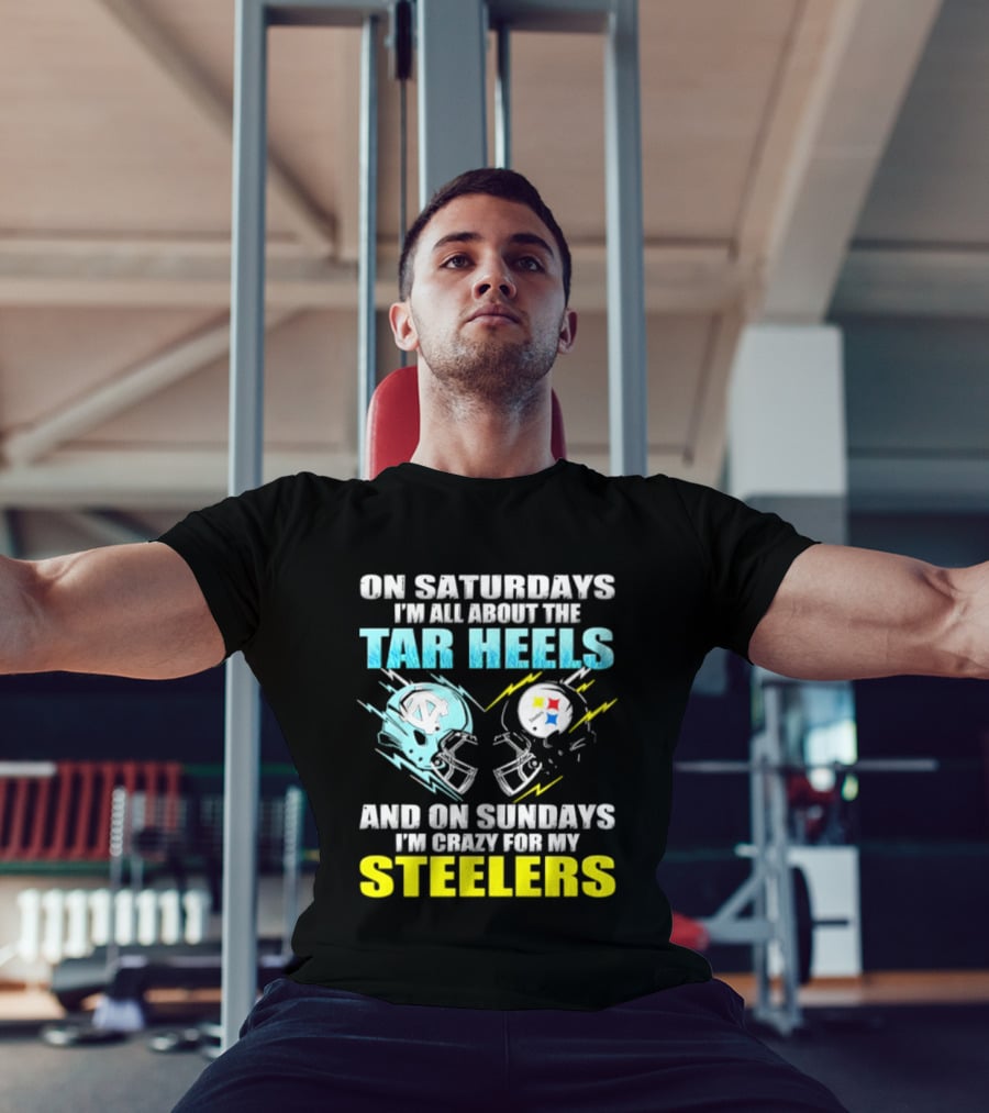 On Saturdays I'm All About The Tar Heels And On Sundays I'm Crazy For My Steelers T-Shirt