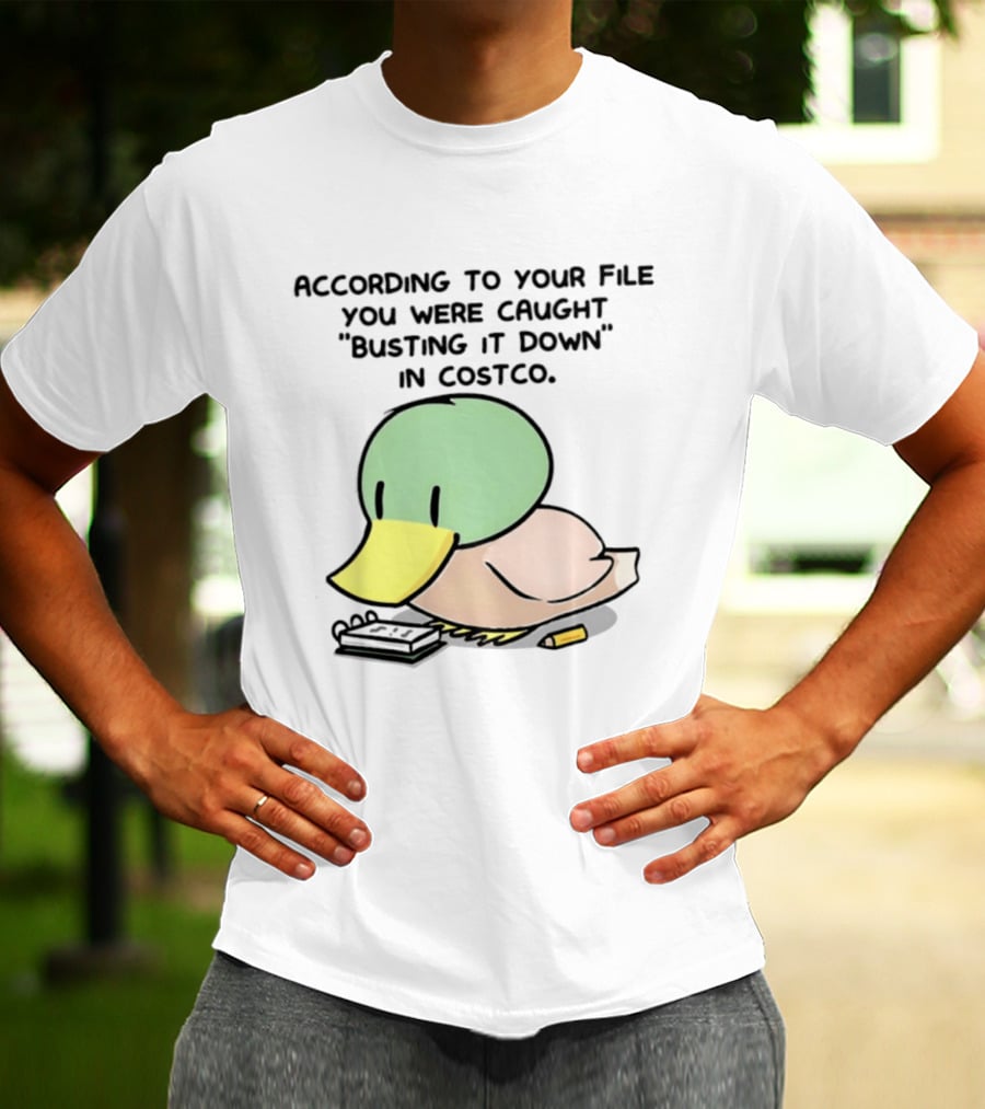 According To Your File You Were Caught Busting It Down In Costco Duck Calculator T-Shirt