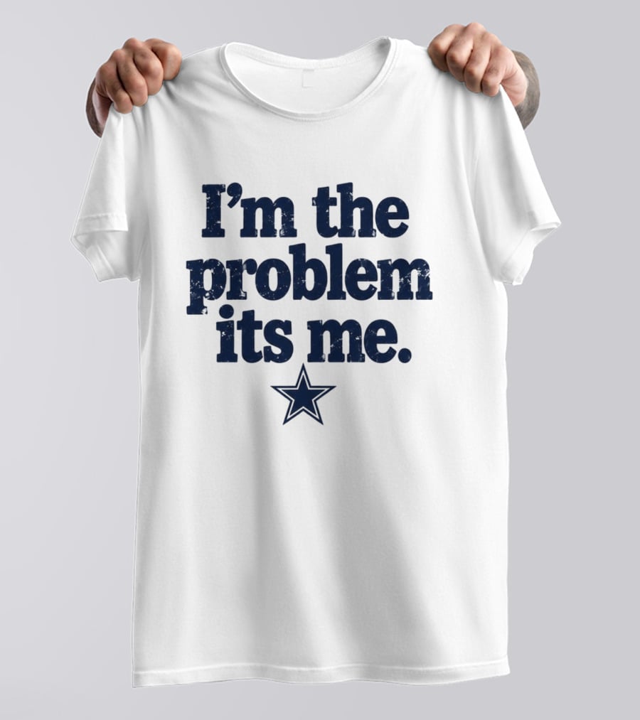I'm The Problem It's Me Dak Prescott Cowboys Star T-Shirt