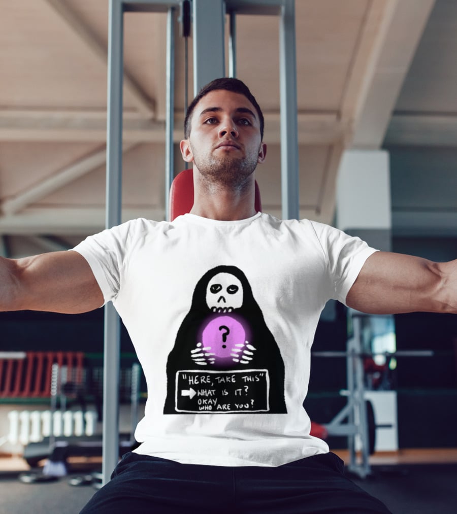 Here Take This What Is It Okay Who Are You Grim Reaper Question Mark Mystical Orb T-Shirt