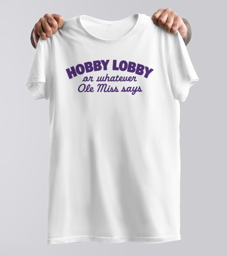 Hobby Lobby Or Whatever Ole Miss Says T-Shirt