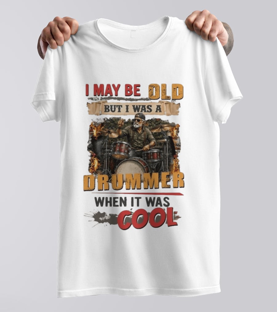 I May Be Old But I Was A Drummer When It Was T-Shirt