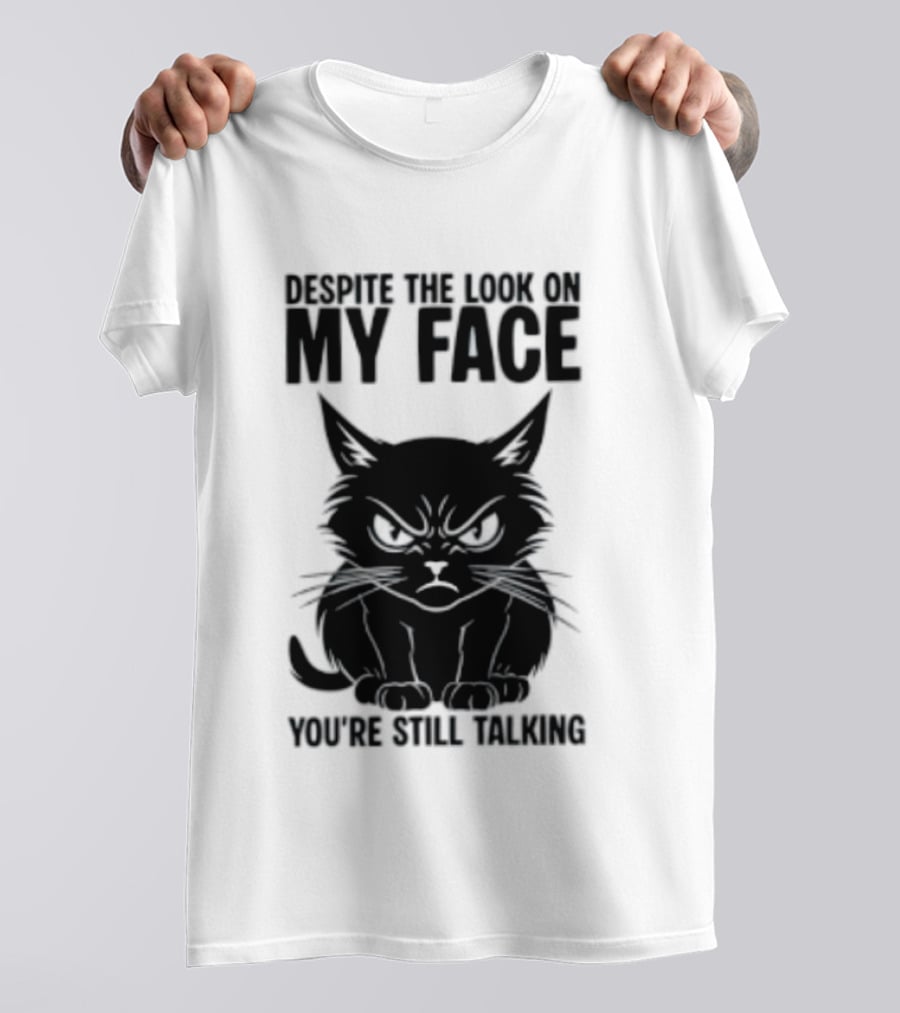 Cat Despite The Look On My Face You're Still Talking Grumpy Expression T-Shirt