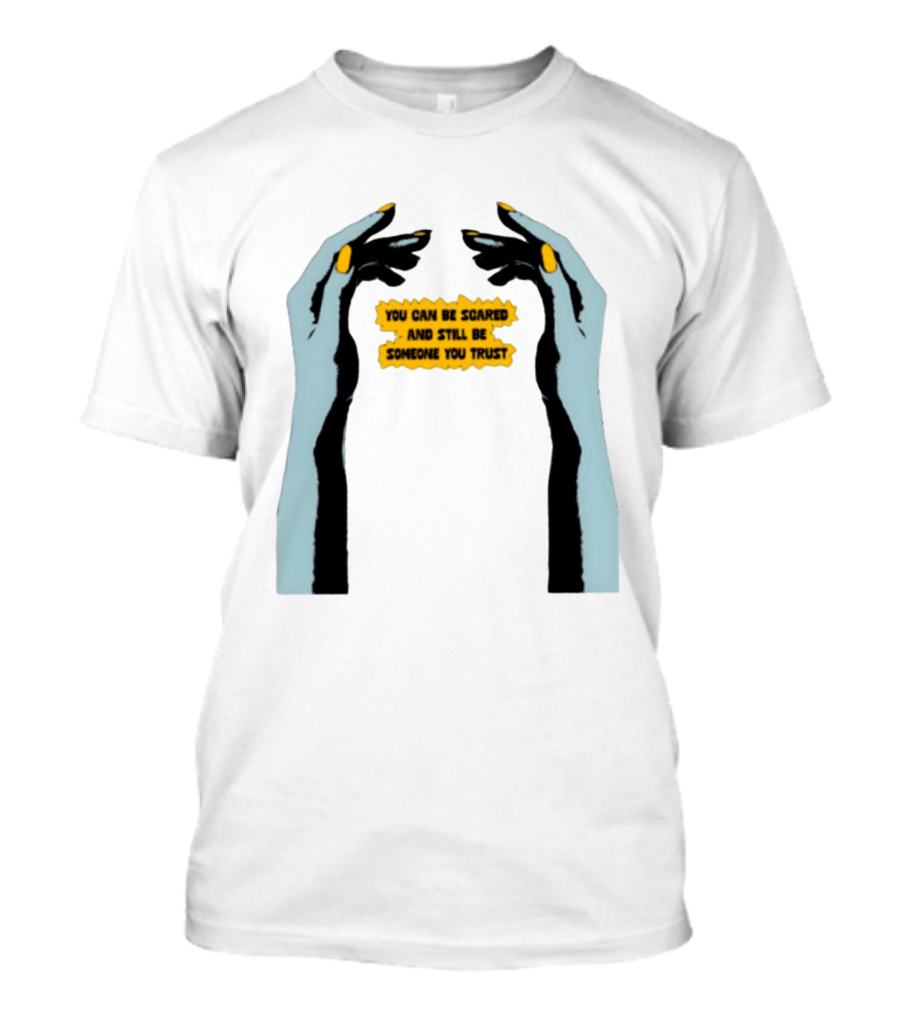 Hands You Can Be Scared And Still Be Someone You Trust T-Shirt