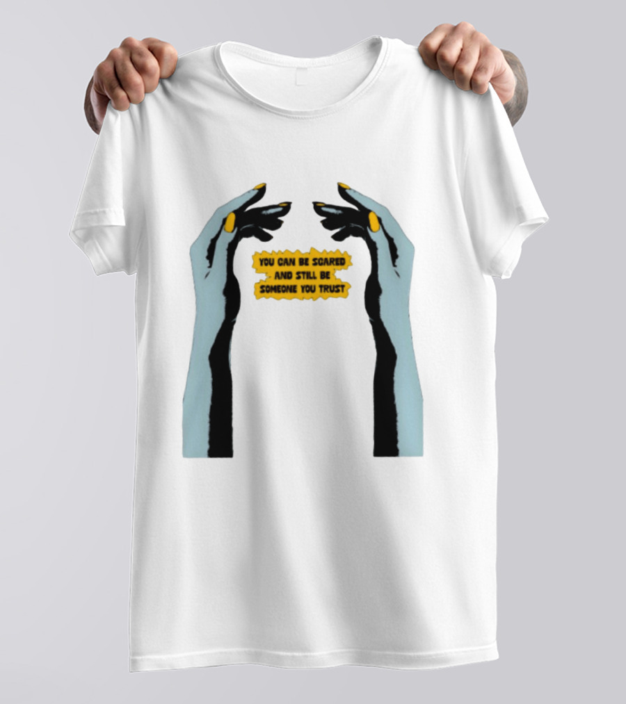 Hands You Can Be Scared And Still Be Someone You Trust T-Shirt