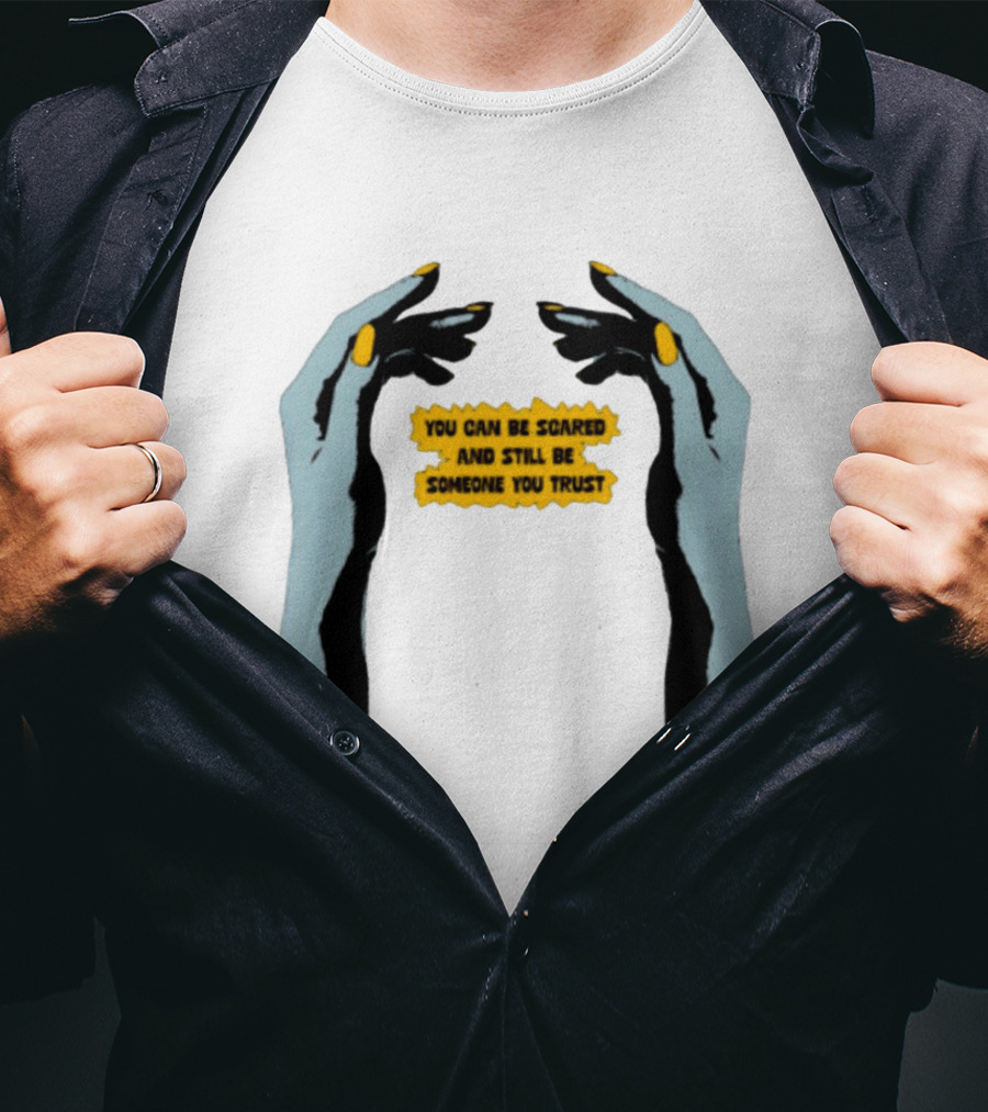 Hands You Can Be Scared And Still Be Someone You Trust T-Shirt