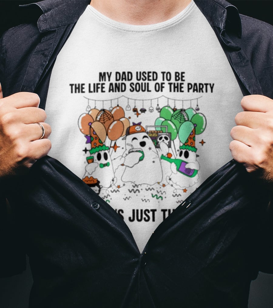My Dad Used To Be The Life And Soul Of The Party Halloween Ghost Theme Now He's Just The Soul T-Shirt