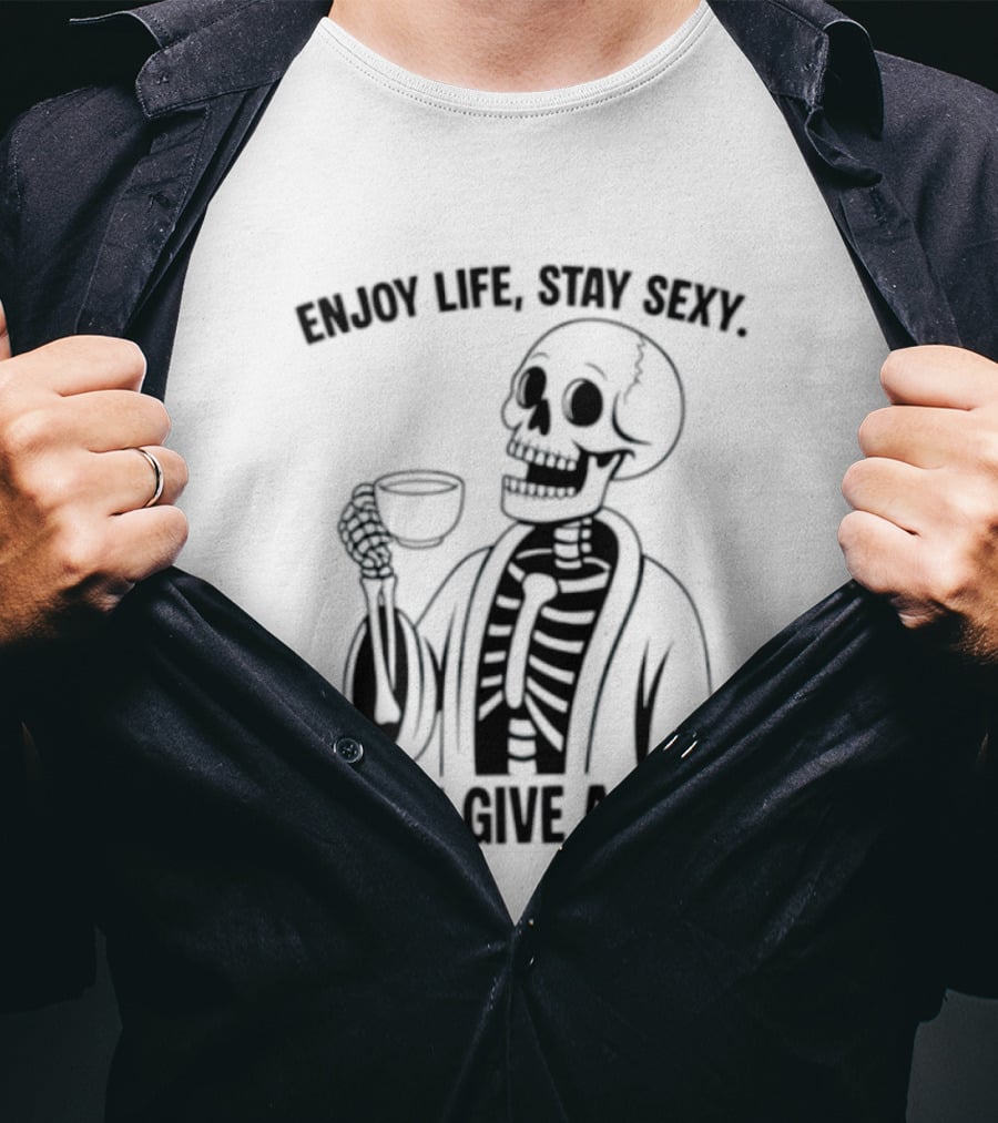Enjoy Life Stay Sexy Skeleton Coffee Don't Give A Fuck T-Shirt
