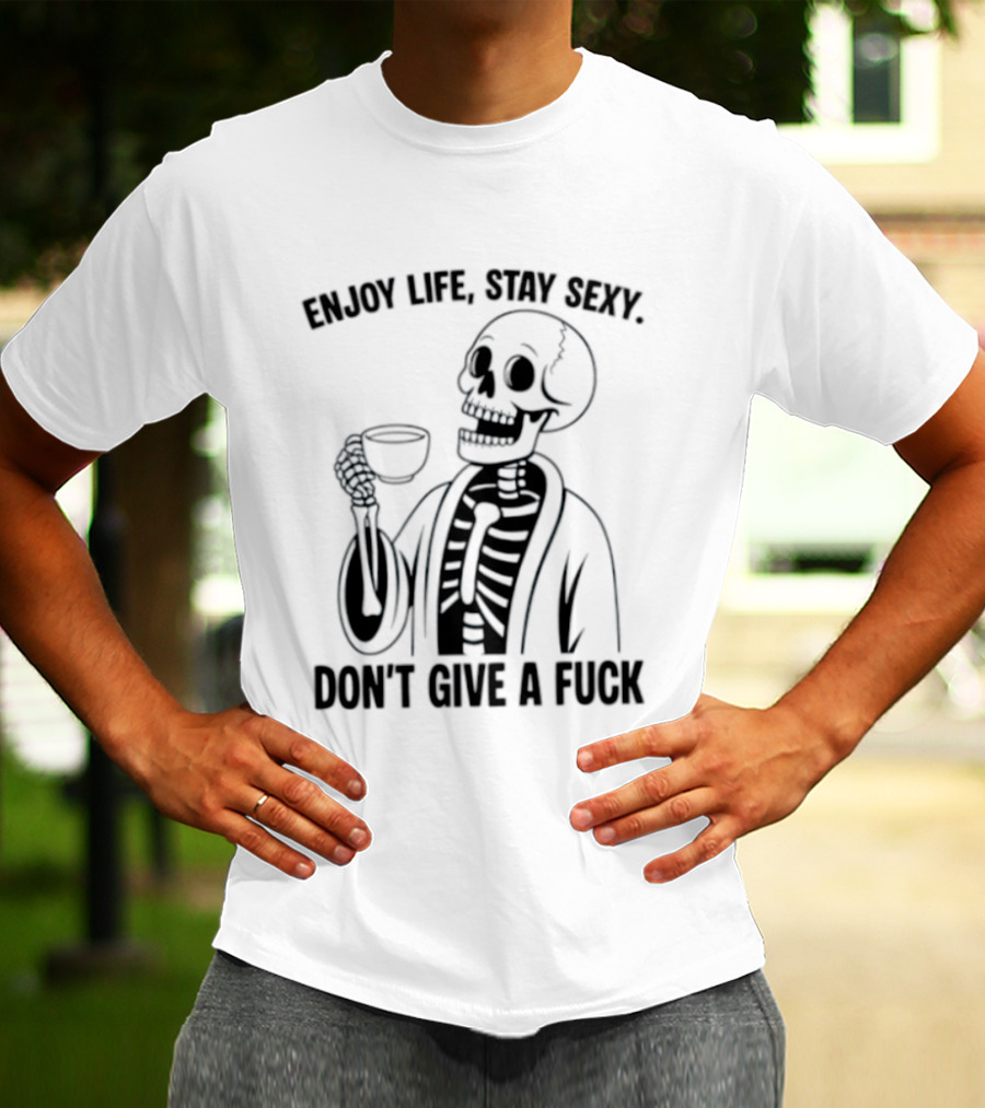 Enjoy Life Stay Sexy Skeleton Coffee Don't Give A Fuck T-Shirt