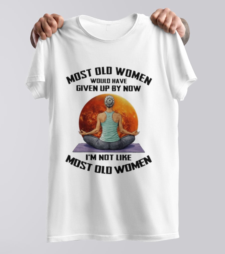 Most Old Women Would Have Given Up By Now I'm Not Like Most Old Women Yoga Woman With Moon T-Shirt
